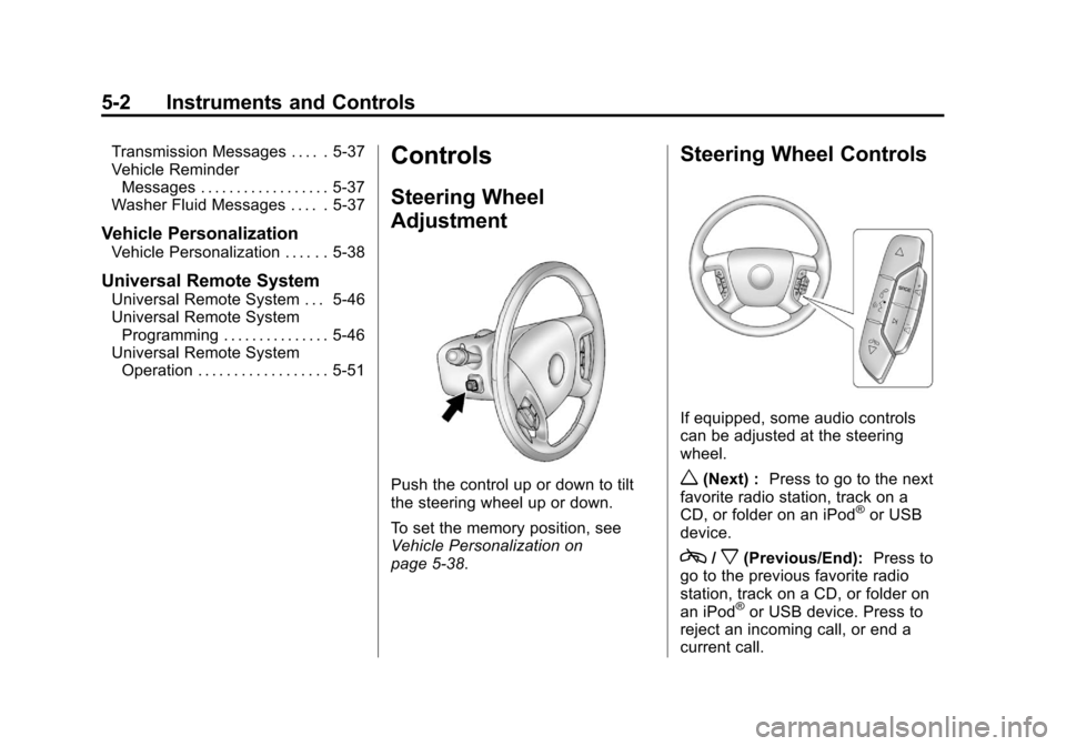 CADILLAC ESCALADE 2012 3.G Owners Manual Black plate (2,1)Cadillac Escalade/Escalade ESV Owner Manual - 2012
5-2 Instruments and Controls
Transmission Messages . . . . . 5-37
Vehicle ReminderMessages . . . . . . . . . . . . . . . . . . 5-37
CADILLAC ESCALADE 2012 3.G Owners Manual Black plate (2,1)Cadillac Escalade/Escalade ESV Owner Manual - 2012
5-2 Instruments and Controls
Transmission Messages . . . . . 5-37
Vehicle ReminderMessages . . . . . . . . . . . . . . . . . . 5-37