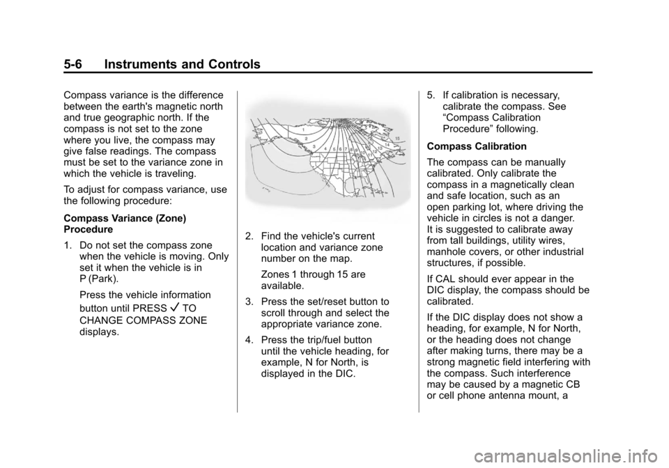 CADILLAC ESCALADE 2012 3.G Owners Manual Black plate (6,1)Cadillac Escalade/Escalade ESV Owner Manual - 2012
5-6 Instruments and Controls
Compass variance is the difference
between the earths magnetic north
and true geographic north. If the CADILLAC ESCALADE 2012 3.G Owners Manual Black plate (6,1)Cadillac Escalade/Escalade ESV Owner Manual - 2012
5-6 Instruments and Controls
Compass variance is the difference
between the earths magnetic north
and true geographic north. If the