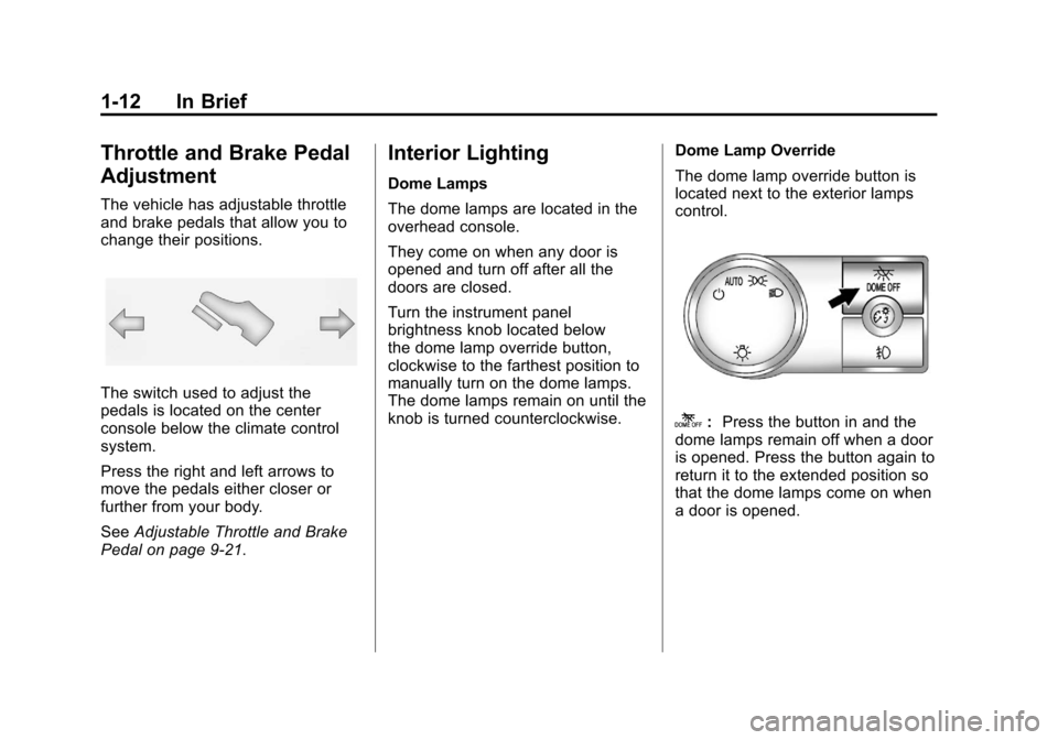 CADILLAC ESCALADE 2012 3.G Owners Manual Black plate (12,1)Cadillac Escalade/Escalade ESV Owner Manual - 2012
1-12 In Brief
Throttle and Brake Pedal
Adjustment
The vehicle has adjustable throttle
and brake pedals that allow you to
change the