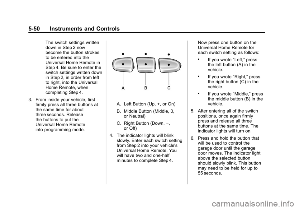 CADILLAC ESCALADE 2012 3.G Owners Manual Black plate (50,1)Cadillac Escalade/Escalade ESV Owner Manual - 2012
5-50 Instruments and Controls
The switch settings written
down in Step 2 now
become the button strokes
to be entered into the
Unive CADILLAC ESCALADE 2012 3.G Owners Manual Black plate (50,1)Cadillac Escalade/Escalade ESV Owner Manual - 2012
5-50 Instruments and Controls
The switch settings written
down in Step 2 now
become the button strokes
to be entered into the
Unive