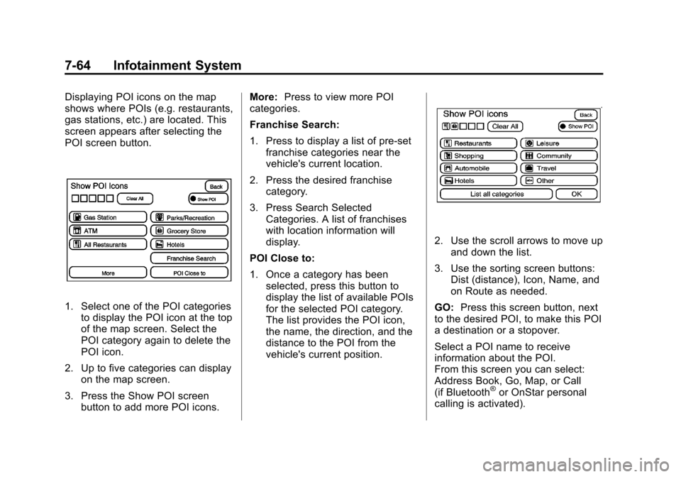 CADILLAC ESCALADE 2012 3.G Owners Manual Black plate (64,1)Cadillac Escalade/Escalade ESV Owner Manual - 2012
7-64 Infotainment System
Displaying POI icons on the map
shows where POIs (e.g. restaurants,
gas stations, etc.) are located. This
CADILLAC ESCALADE 2012 3.G Owners Manual Black plate (64,1)Cadillac Escalade/Escalade ESV Owner Manual - 2012
7-64 Infotainment System
Displaying POI icons on the map
shows where POIs (e.g. restaurants,
gas stations, etc.) are located. This