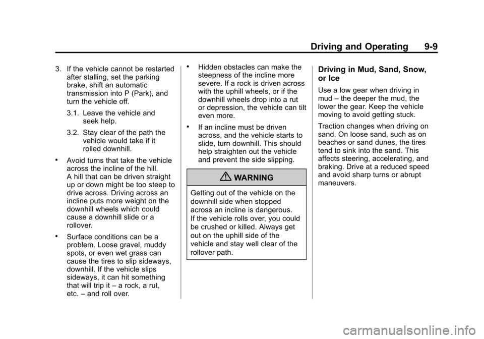 CADILLAC ESCALADE 2012 3.G Owners Guide Black plate (9,1)Cadillac Escalade/Escalade ESV Owner Manual - 2012
Driving and Operating 9-9
3. If the vehicle cannot be restartedafter stalling, set the parking
brake, shift an automatic
transmissio CADILLAC ESCALADE 2012 3.G Owners Guide Black plate (9,1)Cadillac Escalade/Escalade ESV Owner Manual - 2012
Driving and Operating 9-9
3. If the vehicle cannot be restartedafter stalling, set the parking
brake, shift an automatic
transmissio