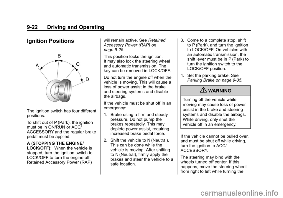 CADILLAC ESCALADE 2012 3.G Repair Manual Black plate (22,1)Cadillac Escalade/Escalade ESV Owner Manual - 2012
9-22 Driving and Operating
Ignition Positions
The ignition switch has four different
positions.
To shift out of P (Park), the ignit
