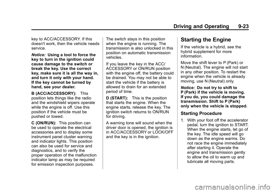 CADILLAC ESCALADE 2012 3.G Owners Manual Black plate (23,1)Cadillac Escalade/Escalade ESV Owner Manual - 2012
Driving and Operating 9-23
key to ACC/ACCESSORY. If this
doesnt work, then the vehicle needs
service.
Notice:Using a tool to force CADILLAC ESCALADE 2012 3.G Owners Manual Black plate (23,1)Cadillac Escalade/Escalade ESV Owner Manual - 2012
Driving and Operating 9-23
key to ACC/ACCESSORY. If this
doesnt work, then the vehicle needs
service.
Notice:Using a tool to force
