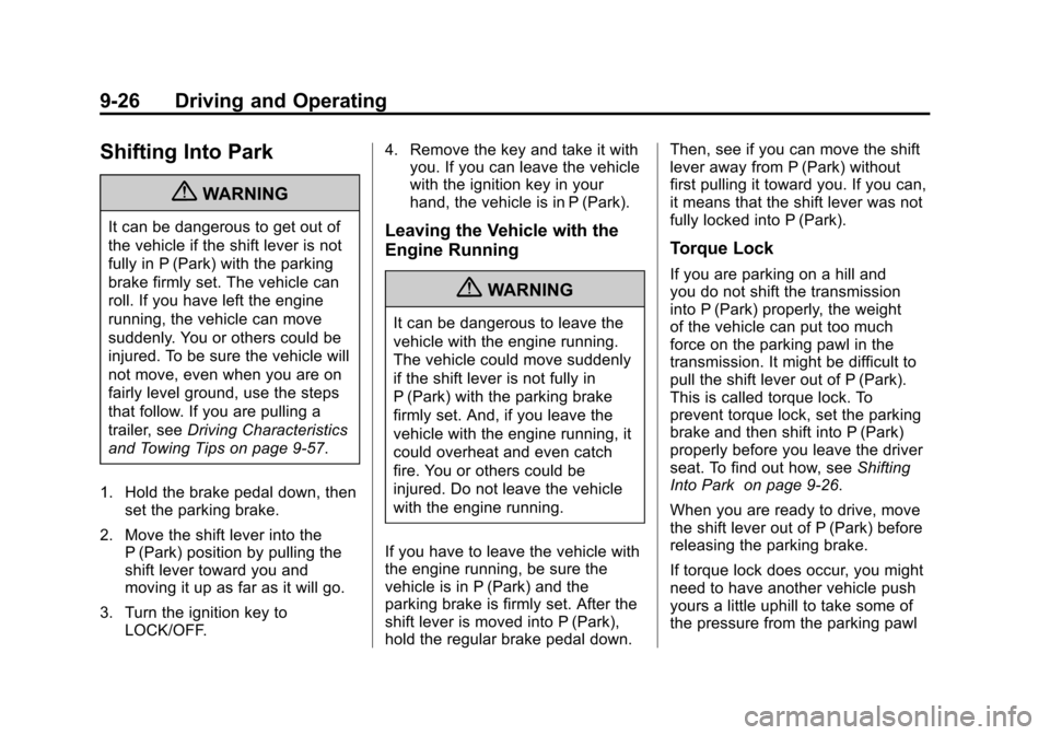 CADILLAC ESCALADE 2012 3.G Repair Manual Black plate (26,1)Cadillac Escalade/Escalade ESV Owner Manual - 2012
9-26 Driving and Operating
Shifting Into Park
{WARNING
It can be dangerous to get out of
the vehicle if the shift lever is not
full