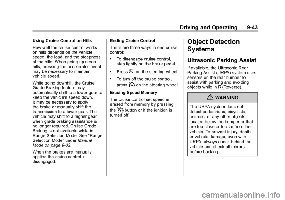CADILLAC ESCALADE 2012 3.G User Guide Black plate (43,1)Cadillac Escalade/Escalade ESV Owner Manual - 2012
Driving and Operating 9-43
Using Cruise Control on Hills
How well the cruise control works
on hills depends on the vehicle
speed, t CADILLAC ESCALADE 2012 3.G User Guide Black plate (43,1)Cadillac Escalade/Escalade ESV Owner Manual - 2012
Driving and Operating 9-43
Using Cruise Control on Hills
How well the cruise control works
on hills depends on the vehicle
speed, t