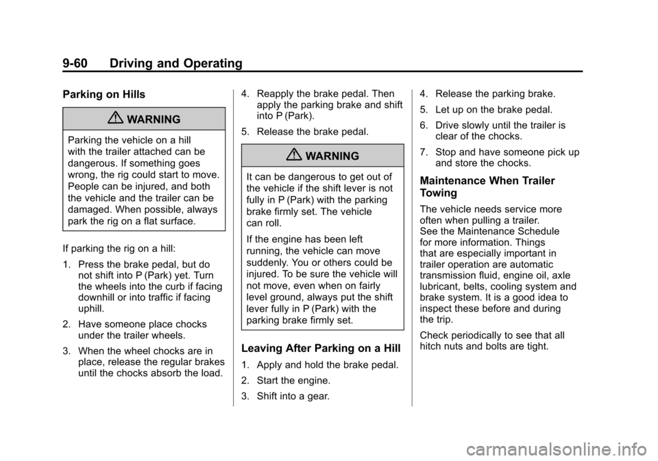 CADILLAC ESCALADE 2012 3.G Service Manual Black plate (60,1)Cadillac Escalade/Escalade ESV Owner Manual - 2012
9-60 Driving and Operating
Parking on Hills
{WARNING
Parking the vehicle on a hill
with the trailer attached can be
dangerous. If s CADILLAC ESCALADE 2012 3.G Service Manual Black plate (60,1)Cadillac Escalade/Escalade ESV Owner Manual - 2012
9-60 Driving and Operating
Parking on Hills
{WARNING
Parking the vehicle on a hill
with the trailer attached can be
dangerous. If s