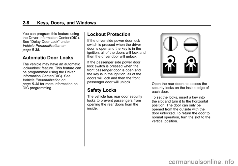 CADILLAC ESCALADE 2012 3.G Owners Guide Black plate (8,1)Cadillac Escalade/Escalade ESV Owner Manual - 2012
2-8 Keys, Doors, and Windows
You can program this feature using
the Driver Information Center (DIC).
See“Delay Door Lock” under
CADILLAC ESCALADE 2012 3.G Owners Guide Black plate (8,1)Cadillac Escalade/Escalade ESV Owner Manual - 2012
2-8 Keys, Doors, and Windows
You can program this feature using
the Driver Information Center (DIC).
See“Delay Door Lock” under