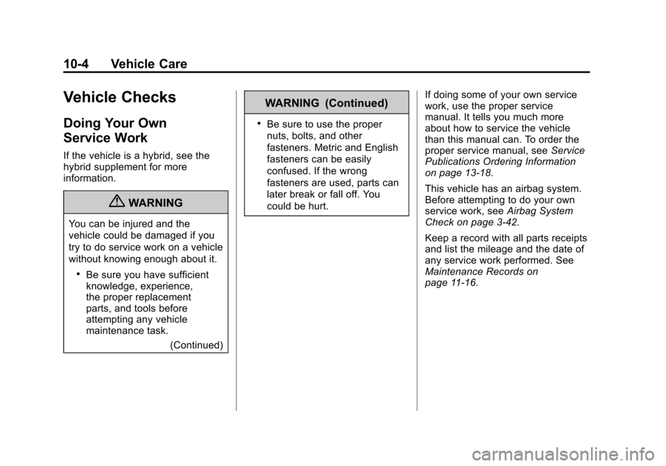 CADILLAC ESCALADE 2012 3.G Owners Manual Black plate (4,1)Cadillac Escalade/Escalade ESV Owner Manual - 2012
10-4 Vehicle Care
Vehicle Checks
Doing Your Own
Service Work
If the vehicle is a hybrid, see the
hybrid supplement for more
informat CADILLAC ESCALADE 2012 3.G Owners Manual Black plate (4,1)Cadillac Escalade/Escalade ESV Owner Manual - 2012
10-4 Vehicle Care
Vehicle Checks
Doing Your Own
Service Work
If the vehicle is a hybrid, see the
hybrid supplement for more
informat