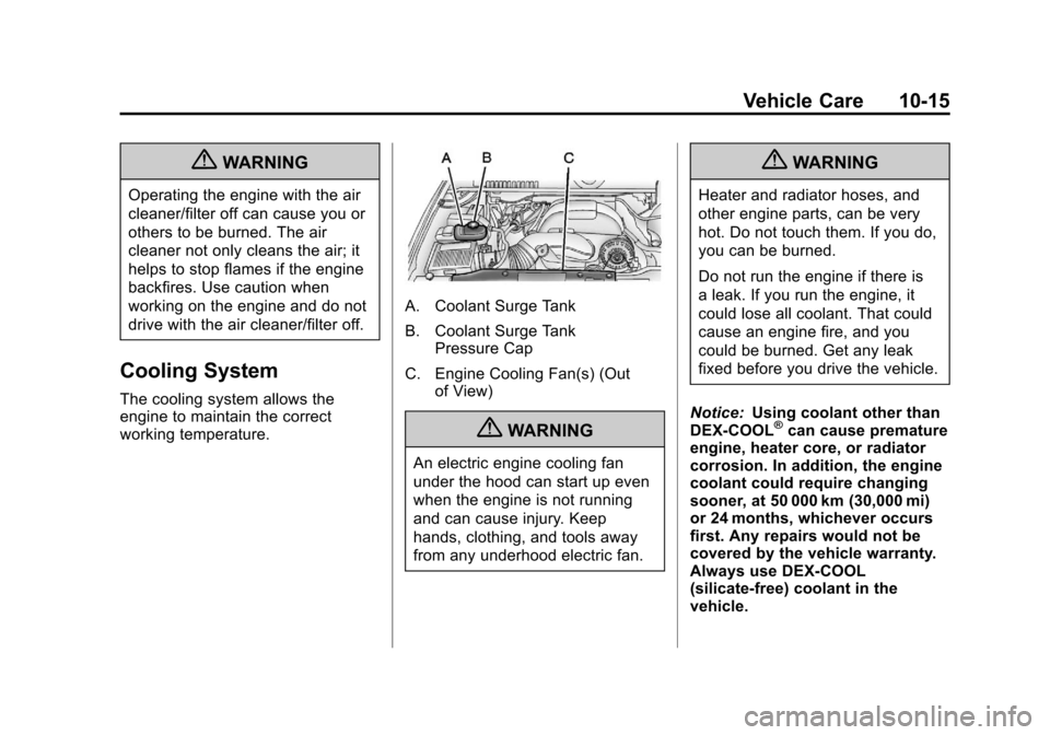 CADILLAC ESCALADE 2012 3.G Service Manual Black plate (15,1)Cadillac Escalade/Escalade ESV Owner Manual - 2012
Vehicle Care 10-15
{WARNING
Operating the engine with the air
cleaner/filter off can cause you or
others to be burned. The air
clea CADILLAC ESCALADE 2012 3.G Service Manual Black plate (15,1)Cadillac Escalade/Escalade ESV Owner Manual - 2012
Vehicle Care 10-15
{WARNING
Operating the engine with the air
cleaner/filter off can cause you or
others to be burned. The air
clea