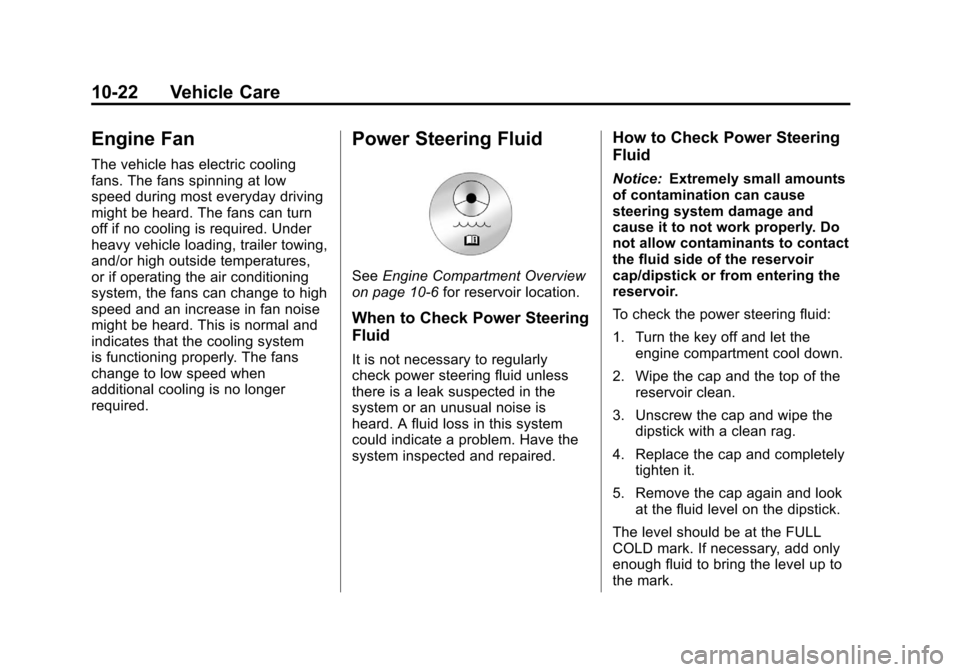 CADILLAC ESCALADE 2012 3.G Manual PDF Black plate (22,1)Cadillac Escalade/Escalade ESV Owner Manual - 2012
10-22 Vehicle Care
Engine Fan
The vehicle has electric cooling
fans. The fans spinning at low
speed during most everyday driving
mi