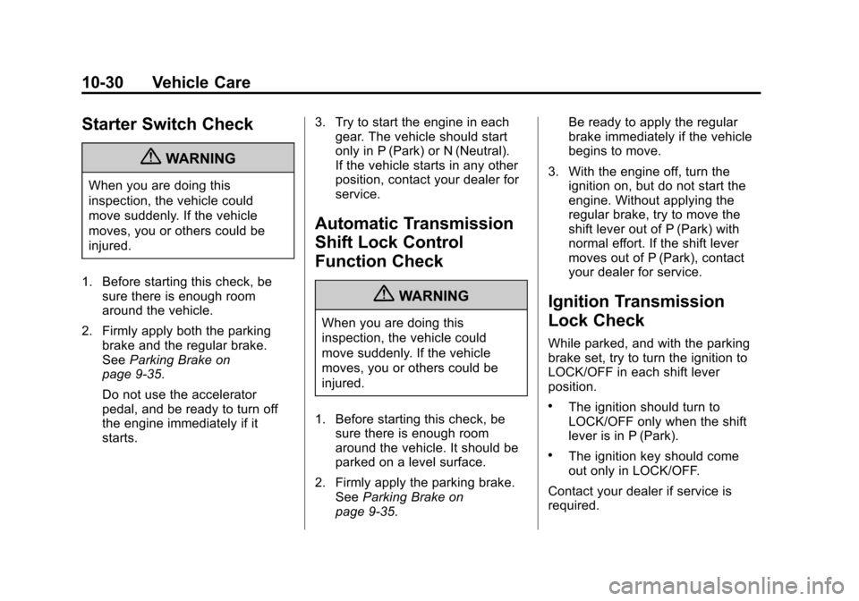 CADILLAC ESCALADE 2012 3.G Manual PDF Black plate (30,1)Cadillac Escalade/Escalade ESV Owner Manual - 2012
10-30 Vehicle Care
Starter Switch Check
{WARNING
When you are doing this
inspection, the vehicle could
move suddenly. If the vehicl