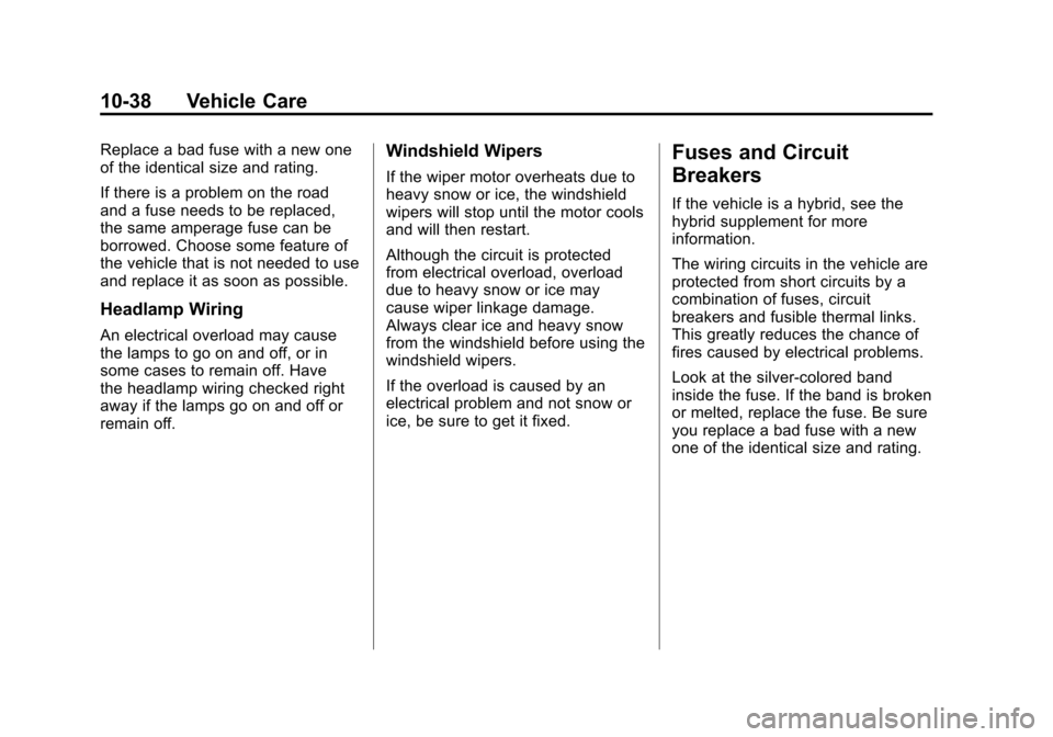 CADILLAC ESCALADE 2012 3.G Owners Manual Black plate (38,1)Cadillac Escalade/Escalade ESV Owner Manual - 2012
10-38 Vehicle Care
Replace a bad fuse with a new one
of the identical size and rating.
If there is a problem on the road
and a fuse CADILLAC ESCALADE 2012 3.G Owners Manual Black plate (38,1)Cadillac Escalade/Escalade ESV Owner Manual - 2012
10-38 Vehicle Care
Replace a bad fuse with a new one
of the identical size and rating.
If there is a problem on the road
and a fuse