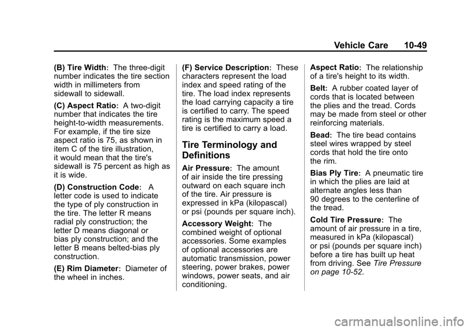 CADILLAC ESCALADE 2012 3.G Owners Manual Black plate (49,1)Cadillac Escalade/Escalade ESV Owner Manual - 2012
Vehicle Care 10-49
(B) Tire Width:The three‐digit
number indicates the tire section
width in millimeters from
sidewall to sidewal CADILLAC ESCALADE 2012 3.G Owners Manual Black plate (49,1)Cadillac Escalade/Escalade ESV Owner Manual - 2012
Vehicle Care 10-49
(B) Tire Width:The three‐digit
number indicates the tire section
width in millimeters from
sidewall to sidewal
