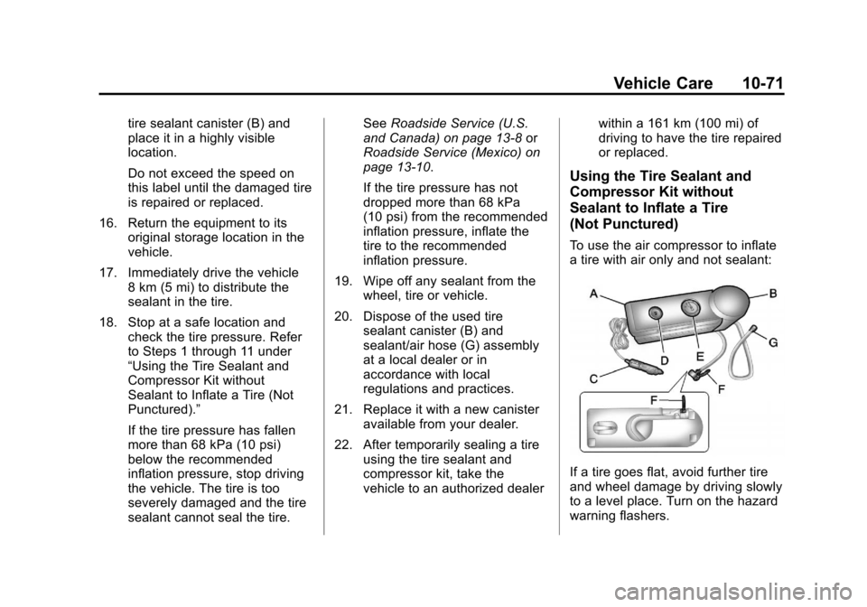 CADILLAC ESCALADE 2012 3.G Owners Manual Black plate (71,1)Cadillac Escalade/Escalade ESV Owner Manual - 2012
Vehicle Care 10-71
tire sealant canister (B) and
place it in a highly visible
location.
Do not exceed the speed on
this label until CADILLAC ESCALADE 2012 3.G Owners Manual Black plate (71,1)Cadillac Escalade/Escalade ESV Owner Manual - 2012
Vehicle Care 10-71
tire sealant canister (B) and
place it in a highly visible
location.
Do not exceed the speed on
this label until