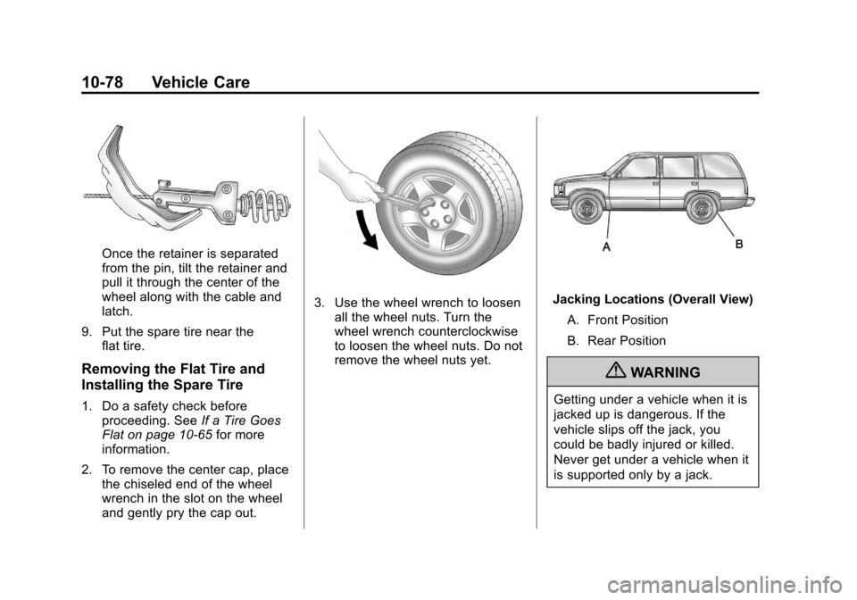 CADILLAC ESCALADE 2012 3.G Owners Manual Black plate (78,1)Cadillac Escalade/Escalade ESV Owner Manual - 2012
10-78 Vehicle Care
Once the retainer is separated
from the pin, tilt the retainer and
pull it through the center of the
wheel along CADILLAC ESCALADE 2012 3.G Owners Manual Black plate (78,1)Cadillac Escalade/Escalade ESV Owner Manual - 2012
10-78 Vehicle Care
Once the retainer is separated
from the pin, tilt the retainer and
pull it through the center of the
wheel along
