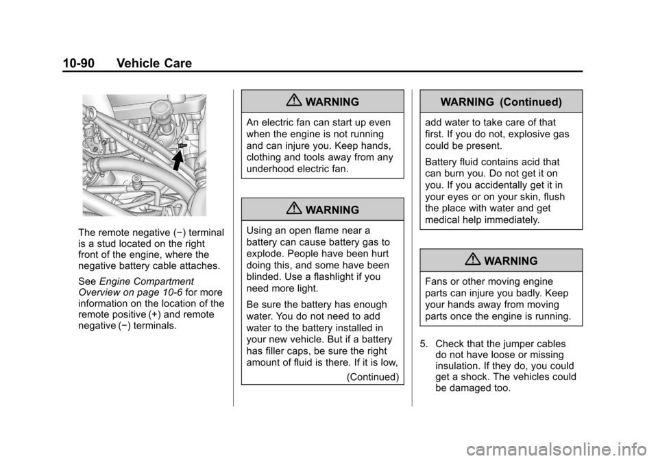 CADILLAC ESCALADE 2012 3.G Owners Manual Black plate (90,1)Cadillac Escalade/Escalade ESV Owner Manual - 2012
10-90 Vehicle Care
The remote negative (−) terminal
is a stud located on the right
front of the engine, where the
negative batter CADILLAC ESCALADE 2012 3.G Owners Manual Black plate (90,1)Cadillac Escalade/Escalade ESV Owner Manual - 2012
10-90 Vehicle Care
The remote negative (−) terminal
is a stud located on the right
front of the engine, where the
negative batter