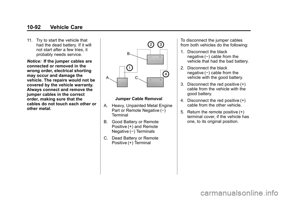 CADILLAC ESCALADE 2012 3.G Owners Manual Black plate (92,1)Cadillac Escalade/Escalade ESV Owner Manual - 2012
10-92 Vehicle Care
11. Try to start the vehicle thathad the dead battery. If it will
not start after a few tries, it
probably needs