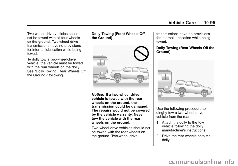CADILLAC ESCALADE 2012 3.G Owners Manual Black plate (95,1)Cadillac Escalade/Escalade ESV Owner Manual - 2012
Vehicle Care 10-95
Two-wheel-drive vehicles should
not be towed with all four wheels
on the ground. Two-wheel-drive
transmissions h CADILLAC ESCALADE 2012 3.G Owners Manual Black plate (95,1)Cadillac Escalade/Escalade ESV Owner Manual - 2012
Vehicle Care 10-95
Two-wheel-drive vehicles should
not be towed with all four wheels
on the ground. Two-wheel-drive
transmissions h