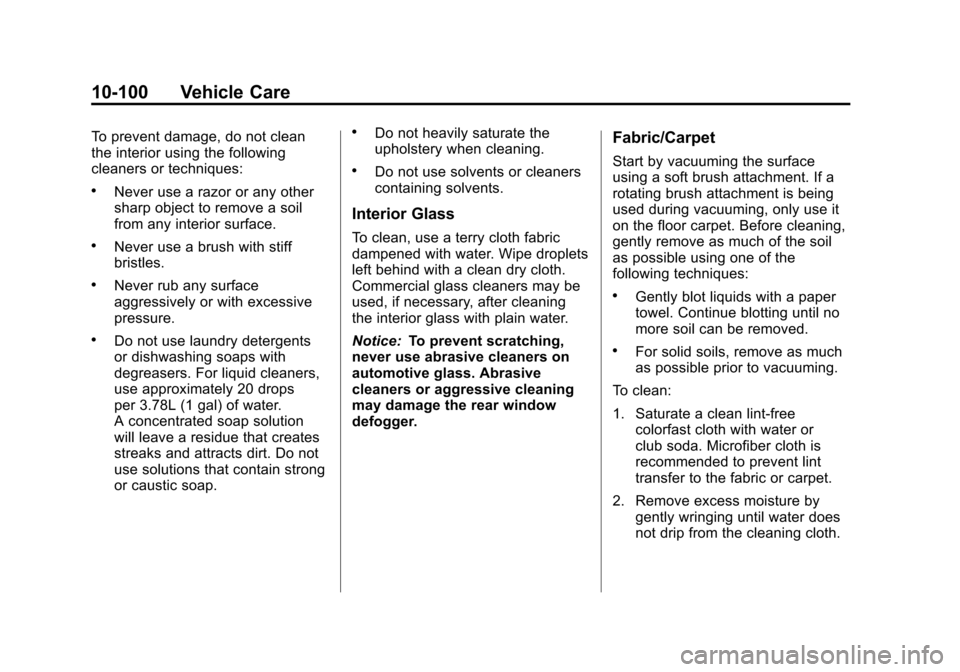CADILLAC ESCALADE 2012 3.G Owners Manual Black plate (100,1)Cadillac Escalade/Escalade ESV Owner Manual - 2012
10-100 Vehicle Care
To prevent damage, do not clean
the interior using the following
cleaners or techniques:
.Never use a razor or CADILLAC ESCALADE 2012 3.G Owners Manual Black plate (100,1)Cadillac Escalade/Escalade ESV Owner Manual - 2012
10-100 Vehicle Care
To prevent damage, do not clean
the interior using the following
cleaners or techniques:
.Never use a razor or