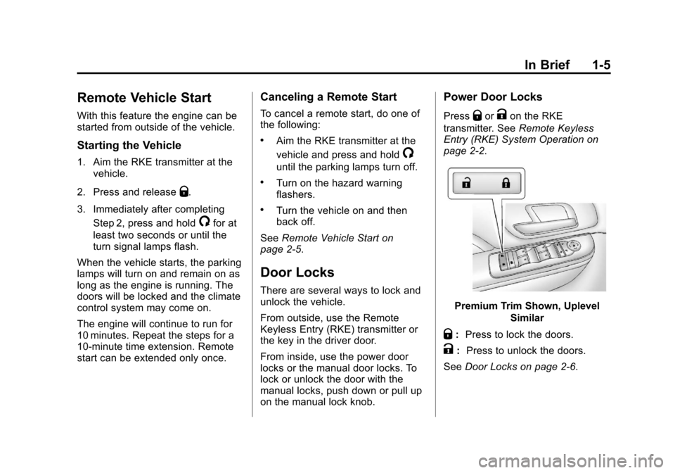 CADILLAC ESCALADE 2013 3.G User Guide Black plate (5,1)Cadillac Escalade/Escalade ESV Owner Manual - 2013 - CRC 2nd Edition - 10/
9/12
In Brief 1-5
Remote Vehicle Start
With this feature the engine can be
started from outside of the vehic CADILLAC ESCALADE 2013 3.G User Guide Black plate (5,1)Cadillac Escalade/Escalade ESV Owner Manual - 2013 - CRC 2nd Edition - 10/
9/12
In Brief 1-5
Remote Vehicle Start
With this feature the engine can be
started from outside of the vehic