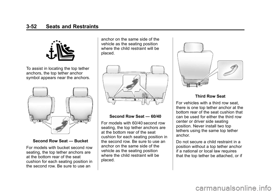 CADILLAC ESCALADE 2013 3.G Owners Manual Black plate (52,1)Cadillac Escalade/Escalade ESV Owner Manual - 2013 - CRC 2nd Edition - 10/
9/12
3-52 Seats and Restraints
To assist in locating the top tether
anchors, the top tether anchor
symbol a CADILLAC ESCALADE 2013 3.G Owners Manual Black plate (52,1)Cadillac Escalade/Escalade ESV Owner Manual - 2013 - CRC 2nd Edition - 10/
9/12
3-52 Seats and Restraints
To assist in locating the top tether
anchors, the top tether anchor
symbol a