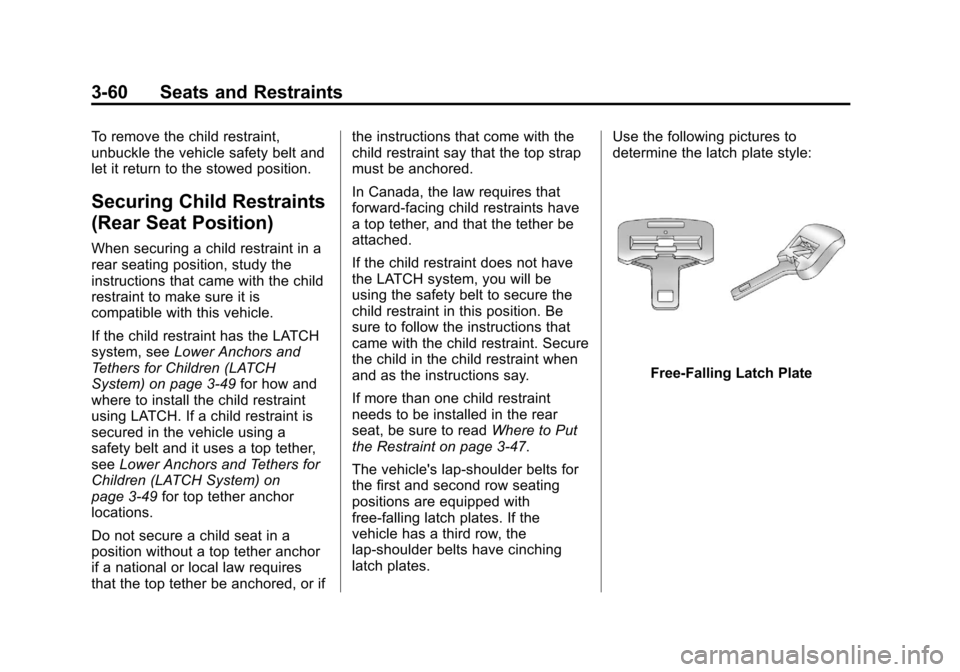 CADILLAC ESCALADE 2013 3.G Owners Manual Black plate (60,1)Cadillac Escalade/Escalade ESV Owner Manual - 2013 - CRC 2nd Edition - 10/
9/12
3-60 Seats and Restraints
To remove the child restraint,
unbuckle the vehicle safety belt and
let it r CADILLAC ESCALADE 2013 3.G Owners Manual Black plate (60,1)Cadillac Escalade/Escalade ESV Owner Manual - 2013 - CRC 2nd Edition - 10/
9/12
3-60 Seats and Restraints
To remove the child restraint,
unbuckle the vehicle safety belt and
let it r