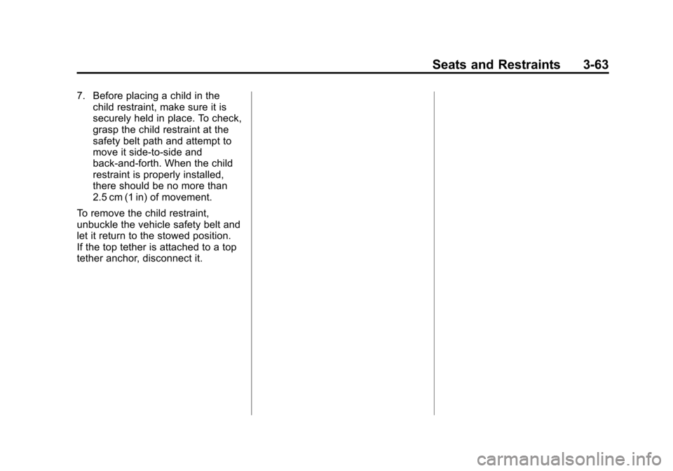 CADILLAC ESCALADE 2013 3.G Owners Manual Black plate (63,1)Cadillac Escalade/Escalade ESV Owner Manual - 2013 - CRC 2nd Edition - 10/
9/12
Seats and Restraints 3-63
7. Before placing a child in thechild restraint, make sure it is
securely he CADILLAC ESCALADE 2013 3.G Owners Manual Black plate (63,1)Cadillac Escalade/Escalade ESV Owner Manual - 2013 - CRC 2nd Edition - 10/
9/12
Seats and Restraints 3-63
7. Before placing a child in thechild restraint, make sure it is
securely he