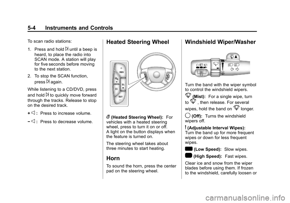 CADILLAC ESCALADE 2013 3.G Owners Manual Black plate (4,1)Cadillac Escalade/Escalade ESV Owner Manual - 2013 - CRC 2nd Edition - 10/
9/12
5-4 Instruments and Controls
To scan radio stations:
1. Press and hold
¨until a beep is
heard, to plac CADILLAC ESCALADE 2013 3.G Owners Manual Black plate (4,1)Cadillac Escalade/Escalade ESV Owner Manual - 2013 - CRC 2nd Edition - 10/
9/12
5-4 Instruments and Controls
To scan radio stations:
1. Press and hold
¨until a beep is
heard, to plac