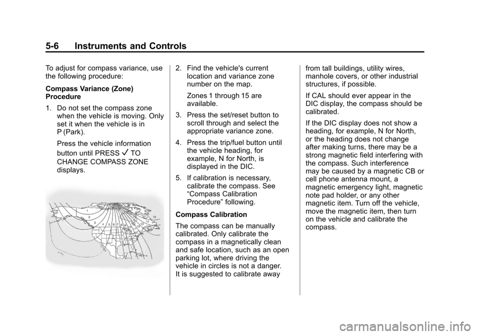 CADILLAC ESCALADE 2013 3.G Owners Manual Black plate (6,1)Cadillac Escalade/Escalade ESV Owner Manual - 2013 - CRC 2nd Edition - 10/
9/12
5-6 Instruments and Controls
To adjust for compass variance, use
the following procedure:
Compass Varia CADILLAC ESCALADE 2013 3.G Owners Manual Black plate (6,1)Cadillac Escalade/Escalade ESV Owner Manual - 2013 - CRC 2nd Edition - 10/
9/12
5-6 Instruments and Controls
To adjust for compass variance, use
the following procedure:
Compass Varia