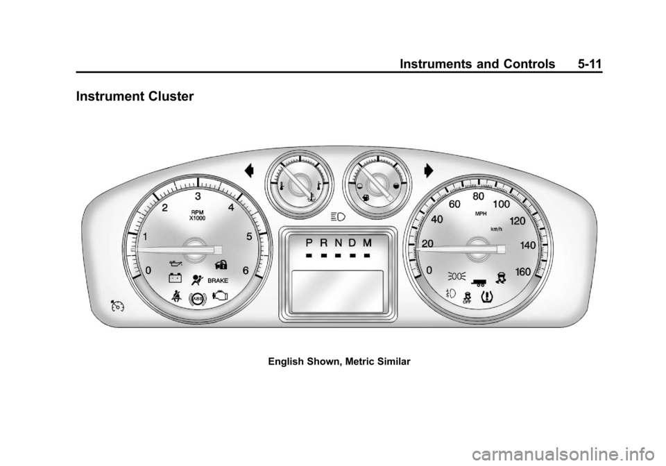 CADILLAC ESCALADE 2013 3.G Owners Manual Black plate (11,1)Cadillac Escalade/Escalade ESV Owner Manual - 2013 - CRC 2nd Edition - 10/
9/12
Instruments and Controls 5-11
Instrument Cluster
English Shown, Metric Similar CADILLAC ESCALADE 2013 3.G Owners Manual Black plate (11,1)Cadillac Escalade/Escalade ESV Owner Manual - 2013 - CRC 2nd Edition - 10/
9/12
Instruments and Controls 5-11
Instrument Cluster
English Shown, Metric Similar