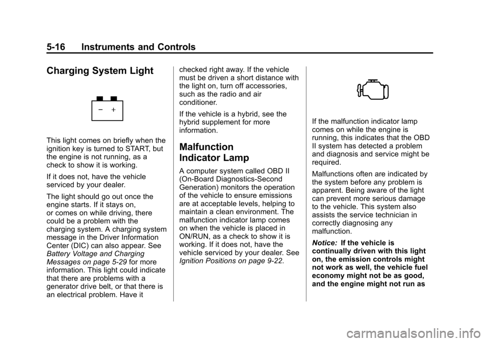 CADILLAC ESCALADE 2013 3.G Owners Manual Black plate (16,1)Cadillac Escalade/Escalade ESV Owner Manual - 2013 - CRC 2nd Edition - 10/
9/12
5-16 Instruments and Controls
Charging System Light
This light comes on briefly when the
ignition key CADILLAC ESCALADE 2013 3.G Owners Manual Black plate (16,1)Cadillac Escalade/Escalade ESV Owner Manual - 2013 - CRC 2nd Edition - 10/
9/12
5-16 Instruments and Controls
Charging System Light
This light comes on briefly when the
ignition key