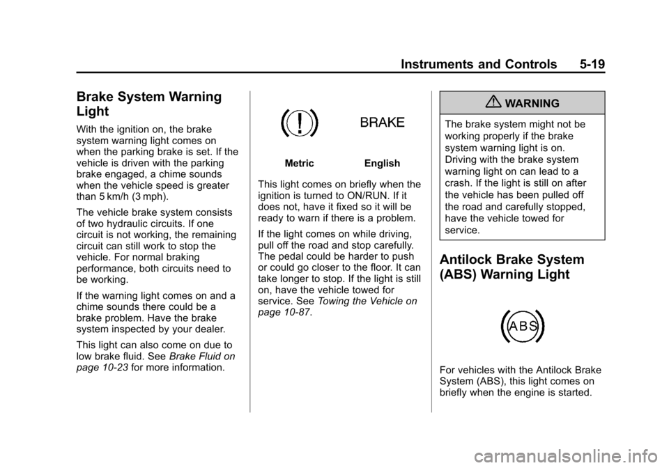 CADILLAC ESCALADE 2013 3.G Owners Manual Black plate (19,1)Cadillac Escalade/Escalade ESV Owner Manual - 2013 - CRC 2nd Edition - 10/
9/12
Instruments and Controls 5-19
Brake System Warning
Light
With the ignition on, the brake
system warnin CADILLAC ESCALADE 2013 3.G Owners Manual Black plate (19,1)Cadillac Escalade/Escalade ESV Owner Manual - 2013 - CRC 2nd Edition - 10/
9/12
Instruments and Controls 5-19
Brake System Warning
Light
With the ignition on, the brake
system warnin