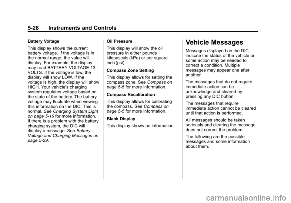 CADILLAC ESCALADE 2013 3.G Owners Manual Black plate (28,1)Cadillac Escalade/Escalade ESV Owner Manual - 2013 - CRC 2nd Edition - 10/
9/12
5-28 Instruments and Controls
Battery Voltage
This display shows the current
battery voltage. If the v CADILLAC ESCALADE 2013 3.G Owners Manual Black plate (28,1)Cadillac Escalade/Escalade ESV Owner Manual - 2013 - CRC 2nd Edition - 10/
9/12
5-28 Instruments and Controls
Battery Voltage
This display shows the current
battery voltage. If the v