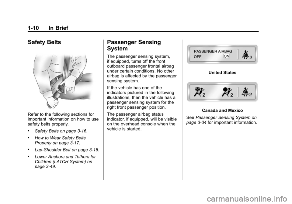 CADILLAC ESCALADE 2013 3.G User Guide Black plate (10,1)Cadillac Escalade/Escalade ESV Owner Manual - 2013 - CRC 2nd Edition - 10/
9/12
1-10 In Brief
Safety Belts
Refer to the following sections for
important information on how to use
saf CADILLAC ESCALADE 2013 3.G User Guide Black plate (10,1)Cadillac Escalade/Escalade ESV Owner Manual - 2013 - CRC 2nd Edition - 10/
9/12
1-10 In Brief
Safety Belts
Refer to the following sections for
important information on how to use
saf
