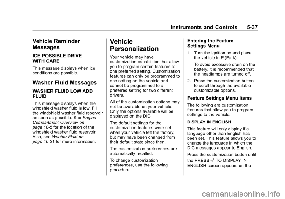 CADILLAC ESCALADE 2013 3.G Owners Manual Black plate (37,1)Cadillac Escalade/Escalade ESV Owner Manual - 2013 - CRC 2nd Edition - 10/
9/12
Instruments and Controls 5-37
Vehicle Reminder
Messages
ICE POSSIBLE DRIVE
WITH CARE
This message disp CADILLAC ESCALADE 2013 3.G Owners Manual Black plate (37,1)Cadillac Escalade/Escalade ESV Owner Manual - 2013 - CRC 2nd Edition - 10/
9/12
Instruments and Controls 5-37
Vehicle Reminder
Messages
ICE POSSIBLE DRIVE
WITH CARE
This message disp