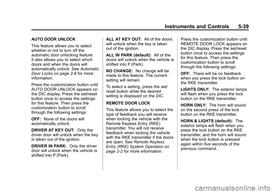 CADILLAC ESCALADE 2013 3.G Owners Manual Black plate (39,1)Cadillac Escalade/Escalade ESV Owner Manual - 2013 - CRC 2nd Edition - 10/
9/12
Instruments and Controls 5-39
AUTO DOOR UNLOCK
This feature allows you to select
whether or not to tur CADILLAC ESCALADE 2013 3.G Owners Manual Black plate (39,1)Cadillac Escalade/Escalade ESV Owner Manual - 2013 - CRC 2nd Edition - 10/
9/12
Instruments and Controls 5-39
AUTO DOOR UNLOCK
This feature allows you to select
whether or not to tur