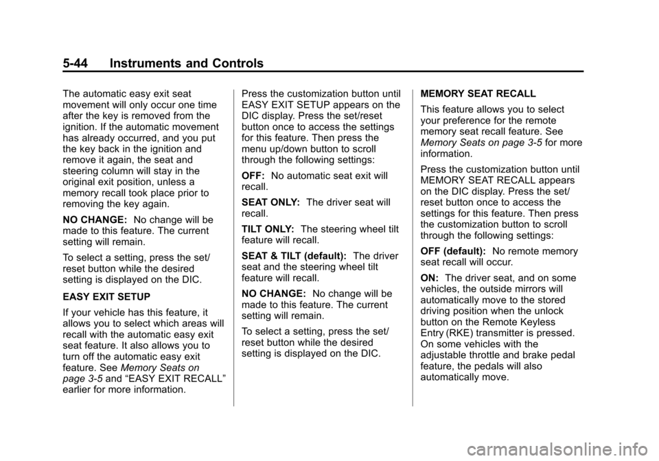 CADILLAC ESCALADE 2013 3.G Owners Manual Black plate (44,1)Cadillac Escalade/Escalade ESV Owner Manual - 2013 - CRC 2nd Edition - 10/
9/12
5-44 Instruments and Controls
The automatic easy exit seat
movement will only occur one time
after the CADILLAC ESCALADE 2013 3.G Owners Manual Black plate (44,1)Cadillac Escalade/Escalade ESV Owner Manual - 2013 - CRC 2nd Edition - 10/
9/12
5-44 Instruments and Controls
The automatic easy exit seat
movement will only occur one time
after the