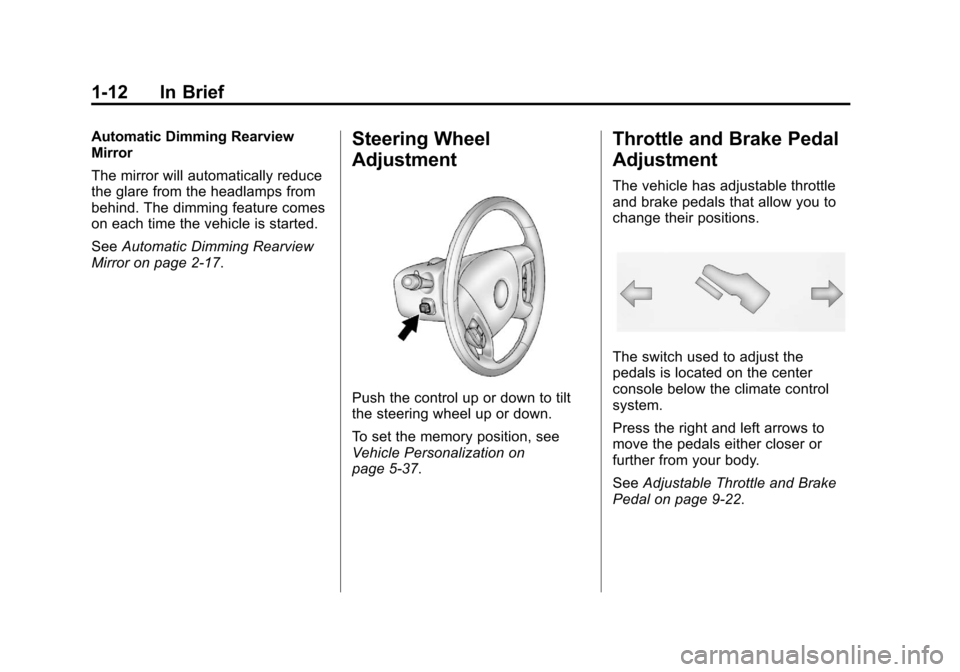 CADILLAC ESCALADE 2013 3.G User Guide Black plate (12,1)Cadillac Escalade/Escalade ESV Owner Manual - 2013 - CRC 2nd Edition - 10/
9/12
1-12 In Brief
Automatic Dimming Rearview
Mirror
The mirror will automatically reduce
the glare from th CADILLAC ESCALADE 2013 3.G User Guide Black plate (12,1)Cadillac Escalade/Escalade ESV Owner Manual - 2013 - CRC 2nd Edition - 10/
9/12
1-12 In Brief
Automatic Dimming Rearview
Mirror
The mirror will automatically reduce
the glare from th