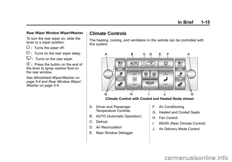 CADILLAC ESCALADE 2013 3.G Owners Manual Black plate (15,1)Cadillac Escalade/Escalade ESV Owner Manual - 2013 - CRC 2nd Edition - 10/
9/12
In Brief 1-15
Rear Wiper Window Wiper/Washer
To turn the rear wiper on, slide the
lever to a wiper pos CADILLAC ESCALADE 2013 3.G Owners Manual Black plate (15,1)Cadillac Escalade/Escalade ESV Owner Manual - 2013 - CRC 2nd Edition - 10/
9/12
In Brief 1-15
Rear Wiper Window Wiper/Washer
To turn the rear wiper on, slide the
lever to a wiper pos