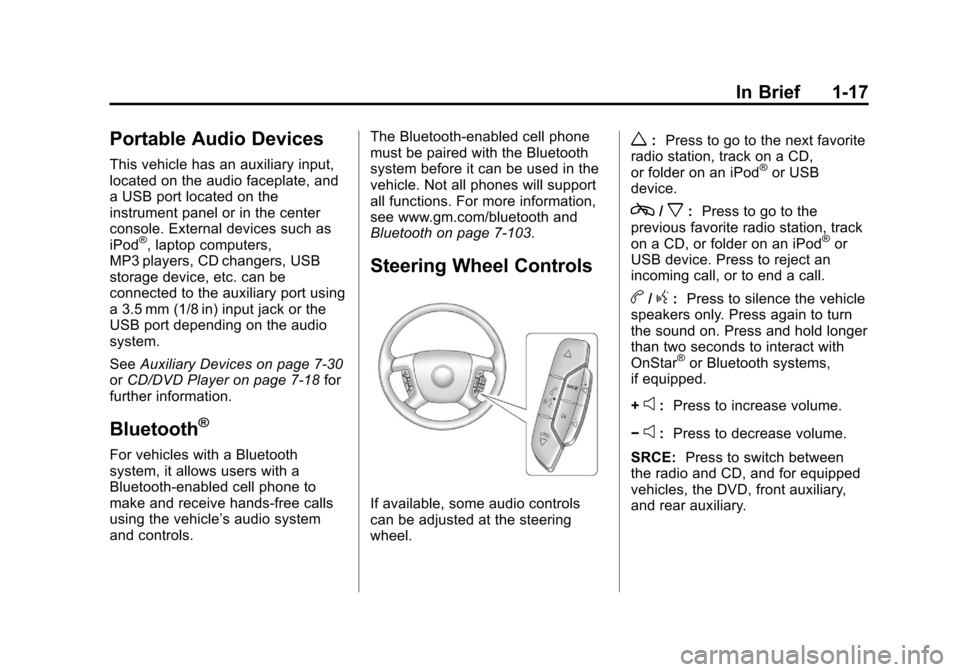 CADILLAC ESCALADE 2013 3.G Owners Manual Black plate (17,1)Cadillac Escalade/Escalade ESV Owner Manual - 2013 - CRC 2nd Edition - 10/
9/12
In Brief 1-17
Portable Audio Devices
This vehicle has an auxiliary input,
located on the audio facepla CADILLAC ESCALADE 2013 3.G Owners Manual Black plate (17,1)Cadillac Escalade/Escalade ESV Owner Manual - 2013 - CRC 2nd Edition - 10/
9/12
In Brief 1-17
Portable Audio Devices
This vehicle has an auxiliary input,
located on the audio facepla