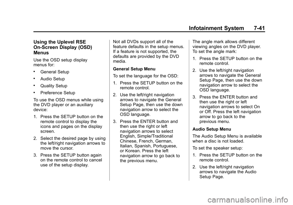 CADILLAC ESCALADE 2013 3.G Owners Manual Black plate (41,1)Cadillac Escalade/Escalade ESV Owner Manual - 2013 - CRC 2nd Edition - 10/
9/12
Infotainment System 7-41
Using the Uplevel RSE
On-Screen Display (OSD)
Menus
Use the OSD setup display CADILLAC ESCALADE 2013 3.G Owners Manual Black plate (41,1)Cadillac Escalade/Escalade ESV Owner Manual - 2013 - CRC 2nd Edition - 10/
9/12
Infotainment System 7-41
Using the Uplevel RSE
On-Screen Display (OSD)
Menus
Use the OSD setup display