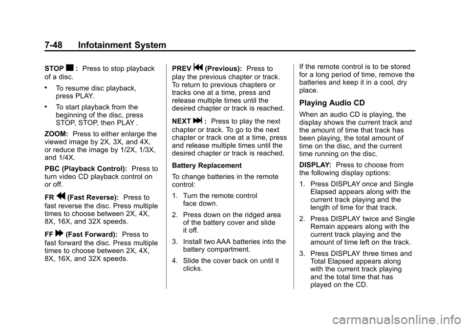 CADILLAC ESCALADE 2013 3.G Owners Manual Black plate (48,1)Cadillac Escalade/Escalade ESV Owner Manual - 2013 - CRC 2nd Edition - 10/
9/12
7-48 Infotainment System
STOPc:Press to stop playback
of a disc.
.To resume disc playback,
press PLAY. CADILLAC ESCALADE 2013 3.G Owners Manual Black plate (48,1)Cadillac Escalade/Escalade ESV Owner Manual - 2013 - CRC 2nd Edition - 10/
9/12
7-48 Infotainment System
STOPc:Press to stop playback
of a disc.
.To resume disc playback,
press PLAY.