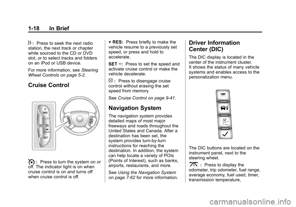 CADILLAC ESCALADE 2013 3.G Owners Manual Black plate (18,1)Cadillac Escalade/Escalade ESV Owner Manual - 2013 - CRC 2nd Edition - 10/
9/12
1-18 In Brief
¨:Press to seek the next radio
station, the next track or chapter
while sourced to the 