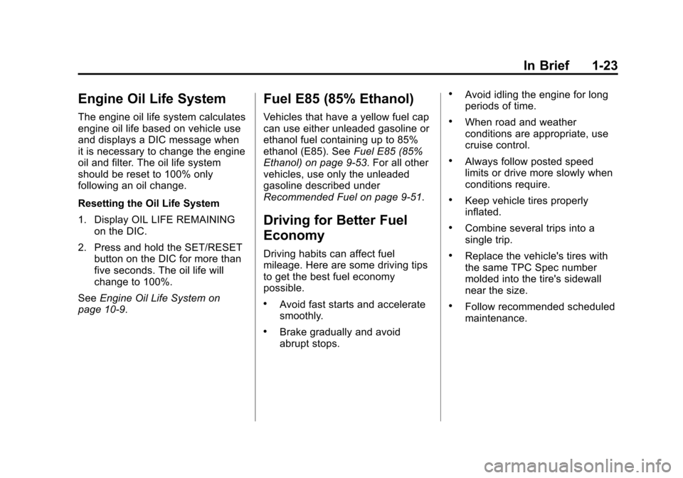 CADILLAC ESCALADE 2013 3.G Owners Manual Black plate (23,1)Cadillac Escalade/Escalade ESV Owner Manual - 2013 - CRC 2nd Edition - 10/
9/12
In Brief 1-23
Engine Oil Life System
The engine oil life system calculates
engine oil life based on ve CADILLAC ESCALADE 2013 3.G Owners Manual Black plate (23,1)Cadillac Escalade/Escalade ESV Owner Manual - 2013 - CRC 2nd Edition - 10/
9/12
In Brief 1-23
Engine Oil Life System
The engine oil life system calculates
engine oil life based on ve