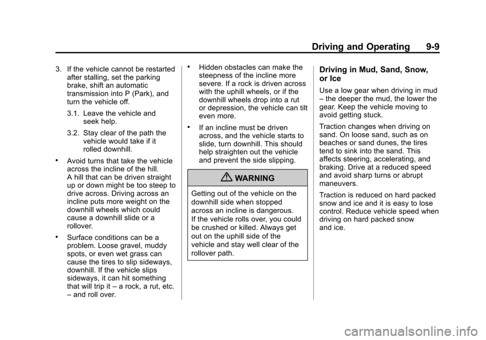 CADILLAC ESCALADE 2013 3.G Owners Manual Black plate (9,1)Cadillac Escalade/Escalade ESV Owner Manual - 2013 - CRC 2nd Edition - 10/
9/12
Driving and Operating 9-9
3. If the vehicle cannot be restartedafter stalling, set the parking
brake, s CADILLAC ESCALADE 2013 3.G Owners Manual Black plate (9,1)Cadillac Escalade/Escalade ESV Owner Manual - 2013 - CRC 2nd Edition - 10/
9/12
Driving and Operating 9-9
3. If the vehicle cannot be restartedafter stalling, set the parking
brake, s