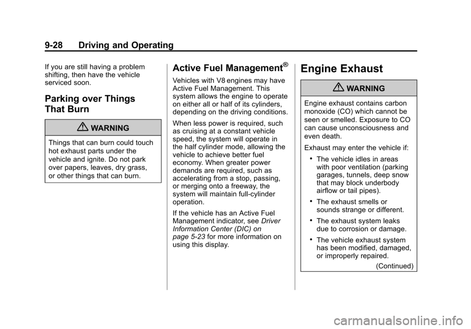 CADILLAC ESCALADE 2013 3.G Owners Manual Black plate (28,1)Cadillac Escalade/Escalade ESV Owner Manual - 2013 - CRC 2nd Edition - 10/
9/12
9-28 Driving and Operating
If you are still having a problem
shifting, then have the vehicle
serviced CADILLAC ESCALADE 2013 3.G Owners Manual Black plate (28,1)Cadillac Escalade/Escalade ESV Owner Manual - 2013 - CRC 2nd Edition - 10/
9/12
9-28 Driving and Operating
If you are still having a problem
shifting, then have the vehicle
serviced