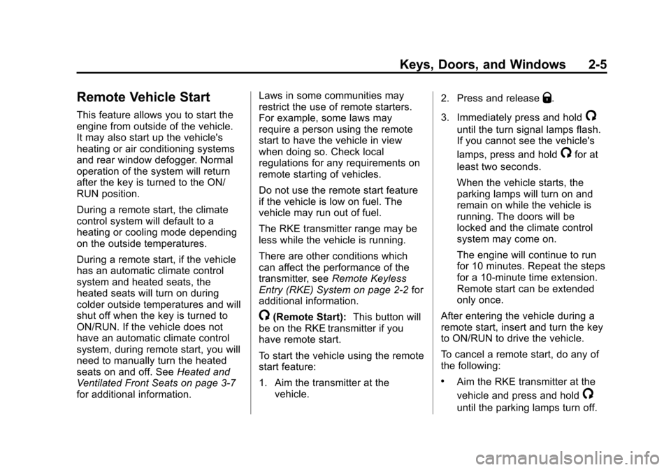 CADILLAC ESCALADE 2013 3.G Owners Guide Black plate (5,1)Cadillac Escalade/Escalade ESV Owner Manual - 2013 - CRC 2nd Edition - 10/
9/12
Keys, Doors, and Windows 2-5
Remote Vehicle Start
This feature allows you to start the
engine from outs CADILLAC ESCALADE 2013 3.G Owners Guide Black plate (5,1)Cadillac Escalade/Escalade ESV Owner Manual - 2013 - CRC 2nd Edition - 10/
9/12
Keys, Doors, and Windows 2-5
Remote Vehicle Start
This feature allows you to start the
engine from outs