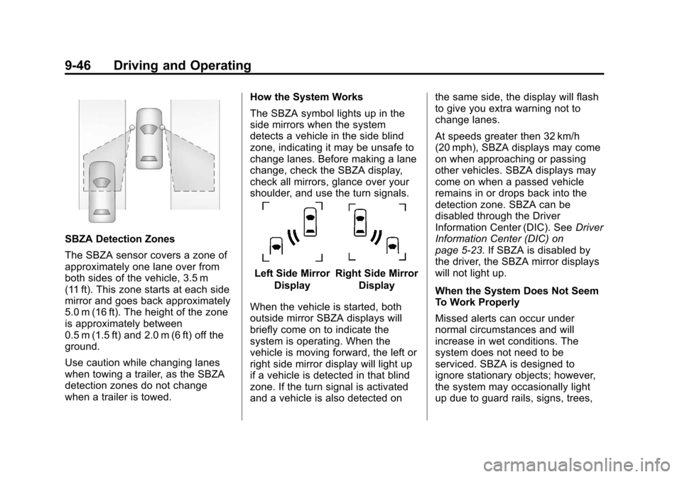 CADILLAC ESCALADE 2013 3.G Owners Manual Black plate (46,1)Cadillac Escalade/Escalade ESV Owner Manual - 2013 - CRC 2nd Edition - 10/
9/12
9-46 Driving and Operating
SBZA Detection Zones
The SBZA sensor covers a zone of
approximately one lan CADILLAC ESCALADE 2013 3.G Owners Manual Black plate (46,1)Cadillac Escalade/Escalade ESV Owner Manual - 2013 - CRC 2nd Edition - 10/
9/12
9-46 Driving and Operating
SBZA Detection Zones
The SBZA sensor covers a zone of
approximately one lan
