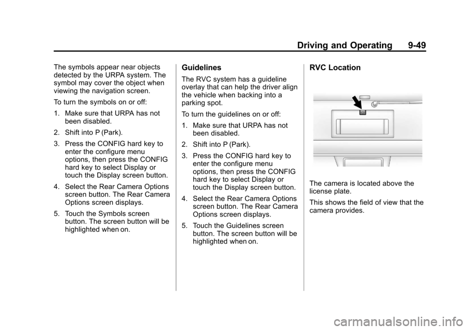 CADILLAC ESCALADE 2013 3.G Owners Manual Black plate (49,1)Cadillac Escalade/Escalade ESV Owner Manual - 2013 - CRC 2nd Edition - 10/
9/12
Driving and Operating 9-49
The symbols appear near objects
detected by the URPA system. The
symbol may CADILLAC ESCALADE 2013 3.G Owners Manual Black plate (49,1)Cadillac Escalade/Escalade ESV Owner Manual - 2013 - CRC 2nd Edition - 10/
9/12
Driving and Operating 9-49
The symbols appear near objects
detected by the URPA system. The
symbol may